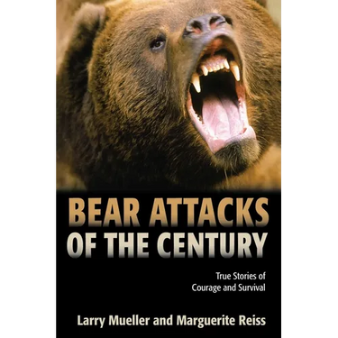 Bear Attacks of the Century: True Stories Of Courage And Survival