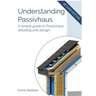 Understanding Passivhaus: A Simple Guide to Passivhaus Detailing and Design