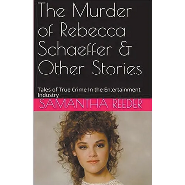 The Murder of Rebecca Schaeffer & Other Stories