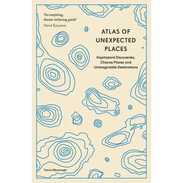 Atlas of Unexpected Places: Haphazard Discoveries, Chance Places and Unimaginable Destinations