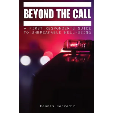 Beyond the Call: A First Responder's Guide to Unbreakable Well-Being
