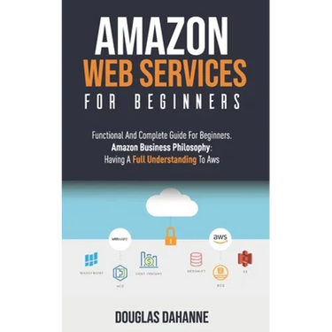 Aws: AMAZON WEB SERVICES: Functional And Complete Guide For Beginners. Amazon Buѕіnеѕѕ Phіlоѕо&#