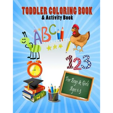 Toddler Coloring Book & Activity Book For Boys & Girls Ages 1-3: Big Book 8.5" x 11" First Easy Alphabet Words, Numbers & Shapes For Early Learning