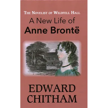 Novelist of Wildfell Hall: A New Life of Anne Brontë