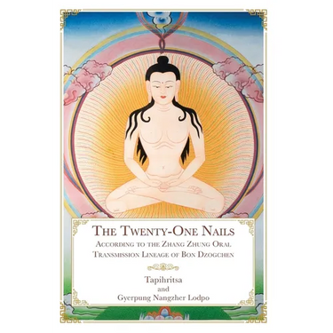 The Twenty-One Nails: According to the Zhang Zhung Oral Transmission Lineage of Bon Dzogchen