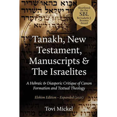 Tanakh, New Testament, Manuscripts & The Israelites: A Hebraic & Diasporic Critique of Canon Formation and Textual Theology Elohim Edition