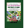 Grow Your Own Flowers For Profit At Home: A Step-By-Step Guide to Choosing, Planting, Cultivating, and Harvesting Profitable Cut Flowers