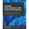 Scalable Data Analytics with Azure Data Explorer: Modern ways to query, analyze, and perform real-time data analysis on large volumes of data