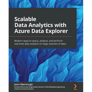 Scalable Data Analytics with Azure Data Explorer: Modern ways to query, analyze, and perform real-time data analysis on large volumes of data