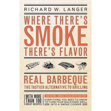 Where There's Smoke There's Flavor: Real Barbecue - The Tastier Alternative to Grilling