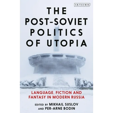The Post-Soviet Politics of Utopia: Language, Fiction and Fantasy in Modern Russia