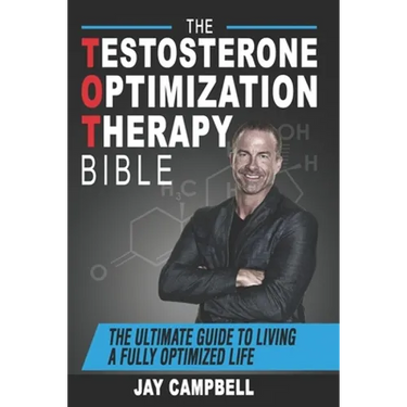 The Testosterone Optimization Therapy Bible: The Ultimate Guide to Living a Fully Optimized Life