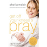 The Get Off Your Knees and Pray: A Woman's Guide to Life-Changing Prayer