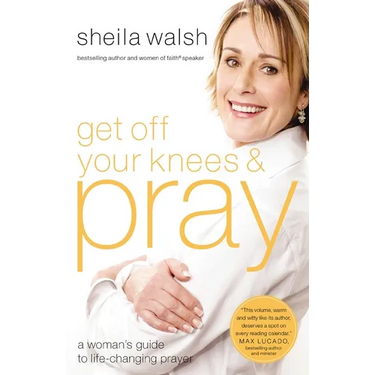 The Get Off Your Knees and Pray: A Woman's Guide to Life-Changing Prayer
