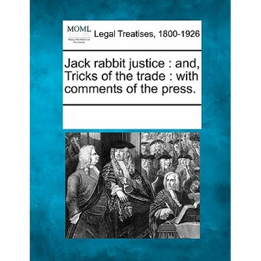 Jack Rabbit Justice: And, Tricks of the Trade: With Comments of the Press.