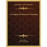 A Complete Dictionary of Astrology