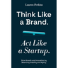 Think Like a Brand. Act Like a Startup.