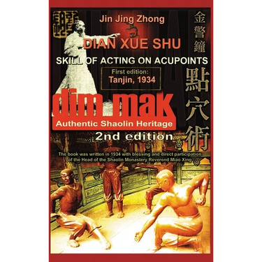 Authentic Shaolin Heritage. Dian Xue Shu (Dim Mak). Skill of Acting on Acupoints: (2nd Edition)