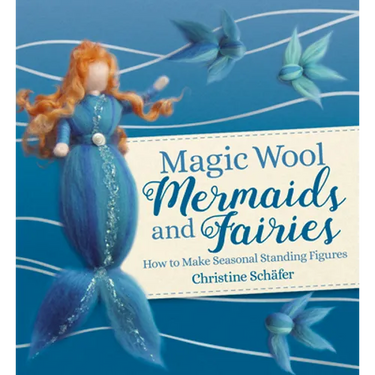 Magic Wool Mermaids and Fairies: How to Make Seasonal Standing Figures