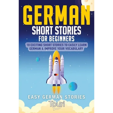 German Short Stories for Beginners: 10 Exciting Short Stories to Easily Learn German & Improve Your Vocabulary