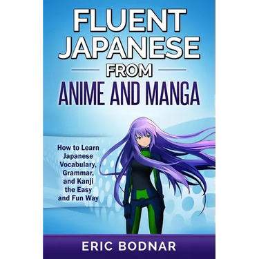 Fluent Japanese From Anime and Manga: How to Learn Japanese Vocabulary, Grammar, and Kanji the Easy and Fun Way