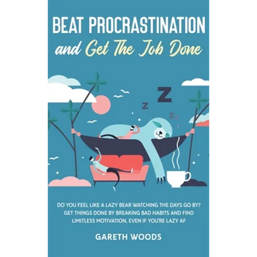 Beat Procrastination and Get The Job Done: Do You Feel Like a Lazy Bear Watching the Days Go By? Get Thing Done by Breaking Bad Habits and Find Limitl