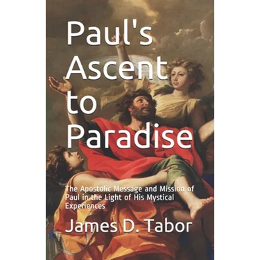Paul's Ascent to Paradise: The Apostolic Message and Mission of Paul in the Light of His Mystical Experiences