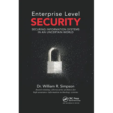Enterprise Level Security: Securing Information Systems in an Uncertain World