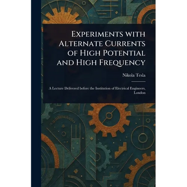 Experiments With Alternate Currents of High Potential and High Frequency