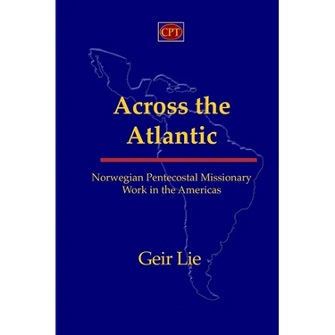 Across the Atlantic: Norwegian Pentecostal Missionary Work in the Americas