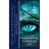 Become Your Higher Self - Using Spiritual Energy to Transform Your Life