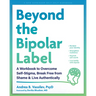 Beyond the Bipolar Label: A Workbook to Overcome Self-Stigma, Break Free from Shame, and Live Authentically