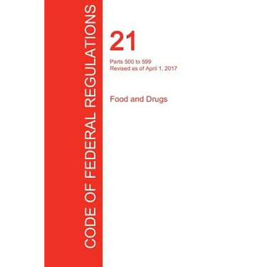 CFR 21, Parts 500 to 599, Food and Drugs, April 01, 2017 (Volume 6 of 9)