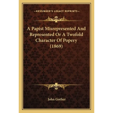 A Papist Misrepresented And Represented Or A Twofold Character Of Popery (1869)