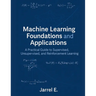Machine Learning Foundations and Applications: A Practical Guide to Supervised, Unsupervised, and Reinforcement Learning