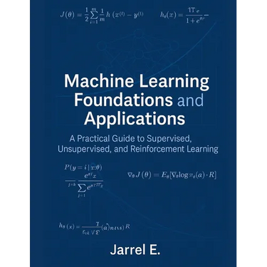 Machine Learning Foundations and Applications: A Practical Guide to Supervised, Unsupervised, and Reinforcement Learning