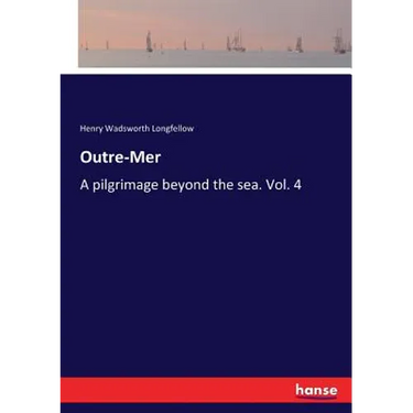 Outre-Mer: A pilgrimage beyond the sea. Vol. 4
