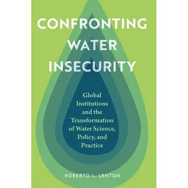 Confronting Water Insecurity: Global Institutions and the Transformation of Water Science, Policy, and Practice