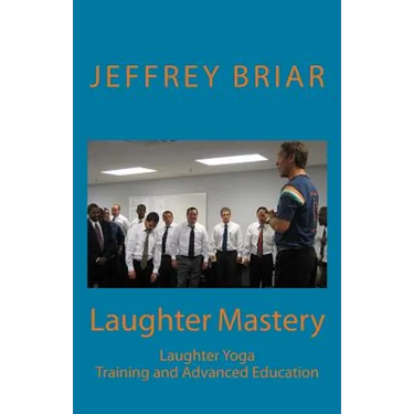 Laughter Mastery: Laughter Yoga: Training and Advanced Education