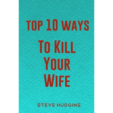 Top 10 Ways To Kill Your Wife