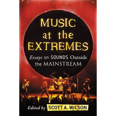 Music at the Extremes: Essays on Sounds Outside the Mainstream