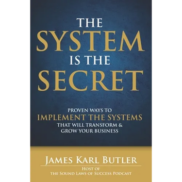 The System is the Secret: Proven Ways to Implement the Systems that Will Transform and Grow Your Business