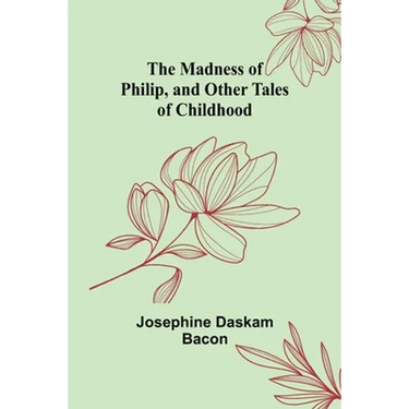 The Madness of Philip, and Other Tales of Childhood