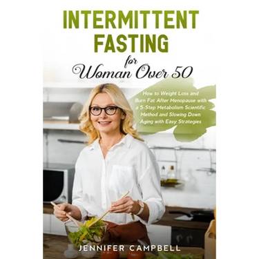Intermittent Fasting for Women Over 50: How to Weight Loss and Burn Fat After Menopause with a 5-Step Metabolism Scientific Method and Slowing Down Ag