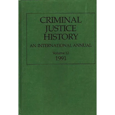 Criminal Justice History: An International Annual; Volume 12, 1991