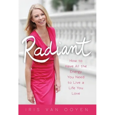 Radiant: How to Have All the Energy You Need to Live a Life You Love