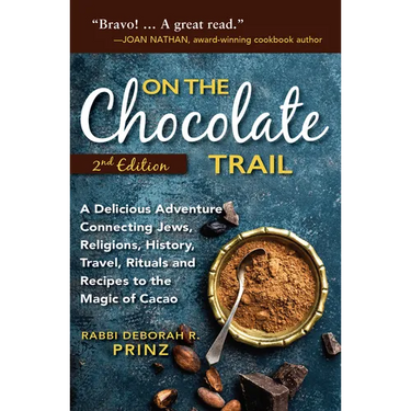 On the Chocolate Trail: A Delicious Adventure Connecting Jews, Religions, History, Travel, Rituals and Recipes to the Magic of Cacao (2nd Edition)