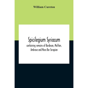 Spicilegium Syriacum: Containing Remains Of Bardesan, Meliton, Ambrose And Mara Bar Serapion