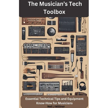 The Musician's Tech Toolbox-Essential Technical Tips and Equipment Know-How for Musicians
