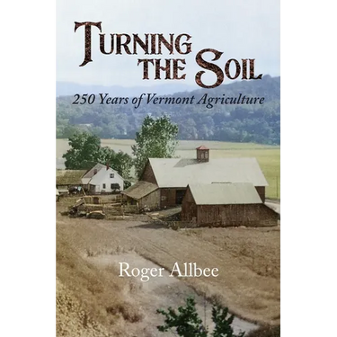 Turning the Soil 250 Years of Vermont Agriculture
